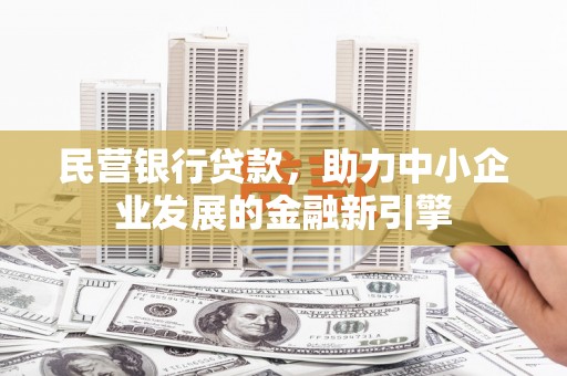 夹江民营银行贷款，助力中小企业发展的金融新引擎